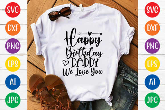 Happy Birthday Daddy We Love You Graphics for T-Shirt Designs