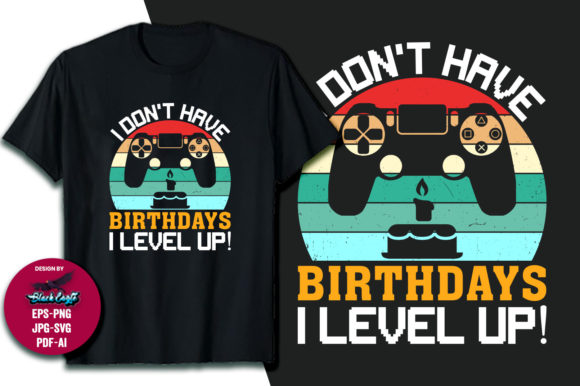 I Don't Have Birthdays I Level Up T-Shirt Designs